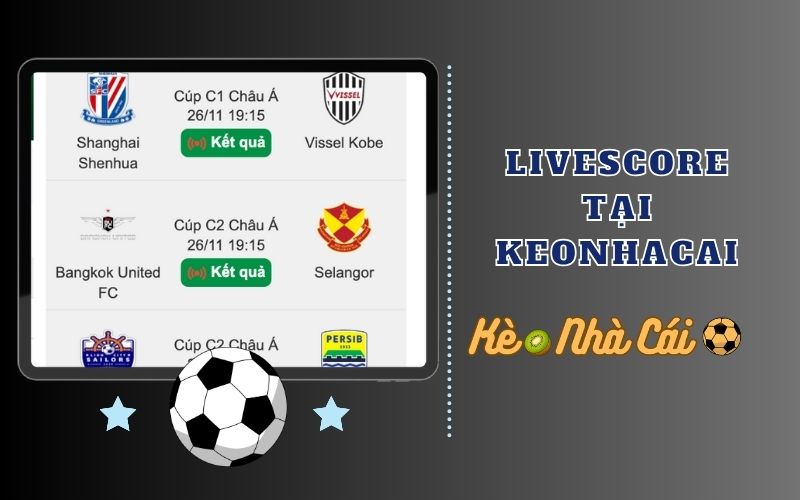 Vì sao livescore tại keonhacai.kiwi được tin dùng?