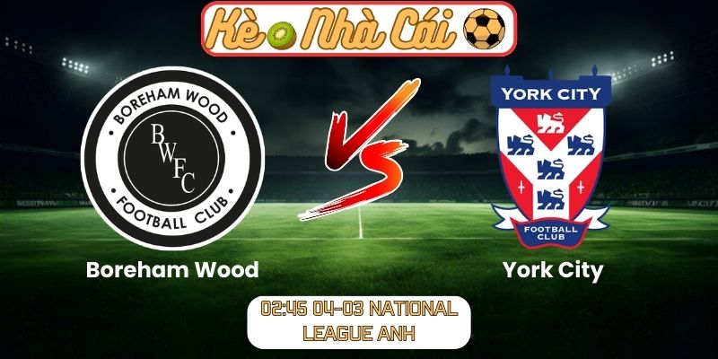 Soi kèo trận đấu Boreham Wood vs York City (02:45 04-03, National League Anh)