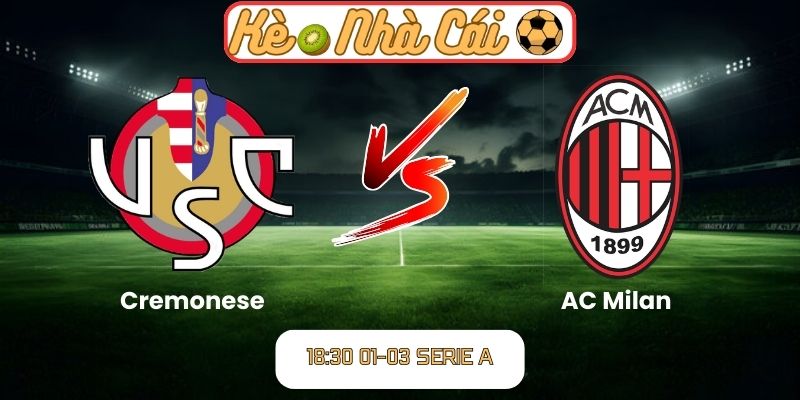 Soi kèo trận đấu Cremonese vs AC Milan (18:30 01-03, Serie A) 2 Soi kèo trận đấu Cremonese vs AC Milan (18:30 01-03, Serie A)
