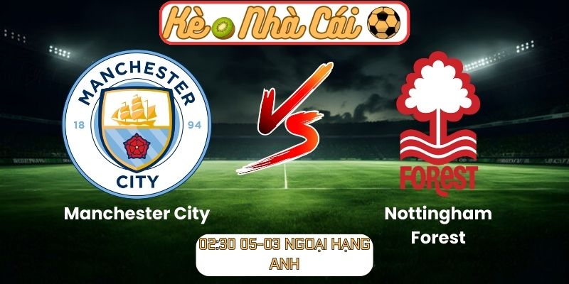 Soi kèo trận đấu Manchester City vs Nottingham Forest (02:30 05-03, Ngoại hạng Anh)