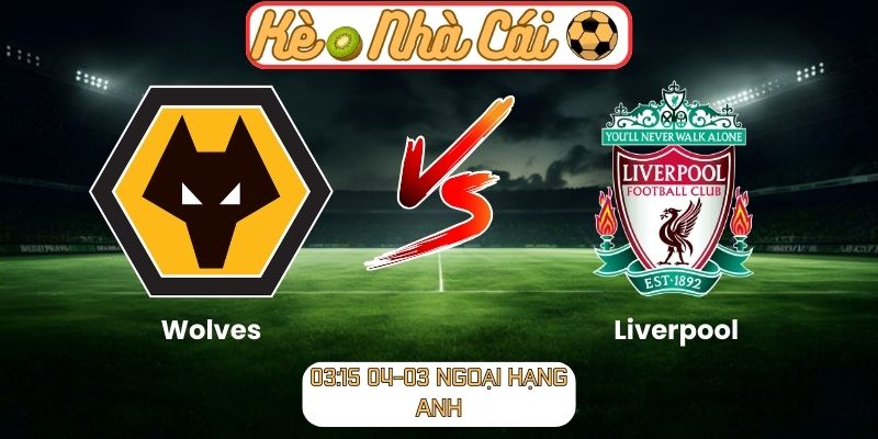 Soi kèo trận đấu Wolves vs Liverpool (03:15 04-03, Ngoại hạng Anh)