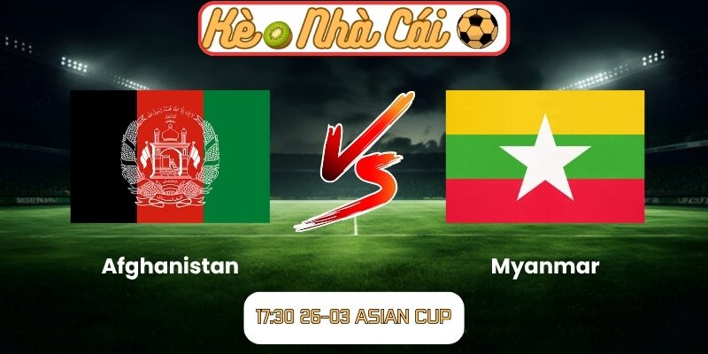 Soi kèo trận đấu Afghanistan vs Myanmar (17:30 26-03, Asian Cup) 4 Afghanistan vs Myanmar