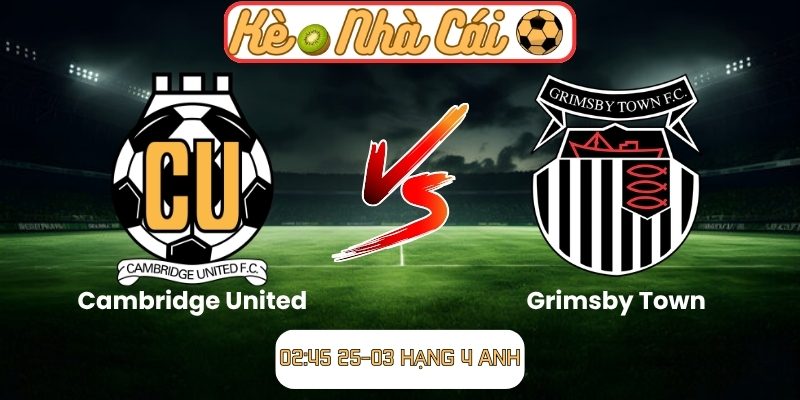 Soi kèo trận đấu Cambridge United vs Grimsby Town (02:45 25-03, Hạng 4 Anh) 6 Cambridge United vs Grimsby Town