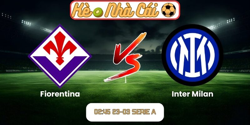 Soi kèo trận đấu Fiorentina vs Inter Milan (02:45 23-03, Serie A) 10 Fiorentina vs Inter Milan