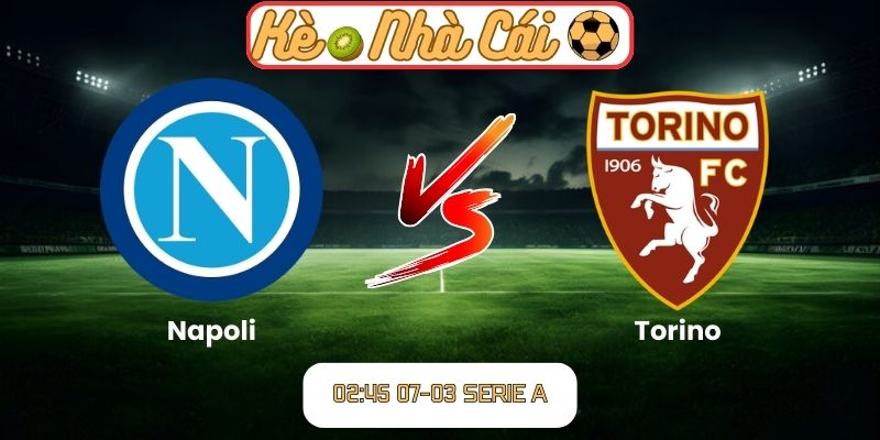 Soi kèo trận đấu Napoli vs Torino (02:45 07-03, Serie A)