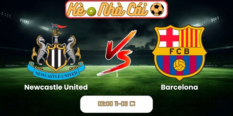 Soi kèo trận đấu Newcastle United vs Barcelona (03:00 11-03, C1)