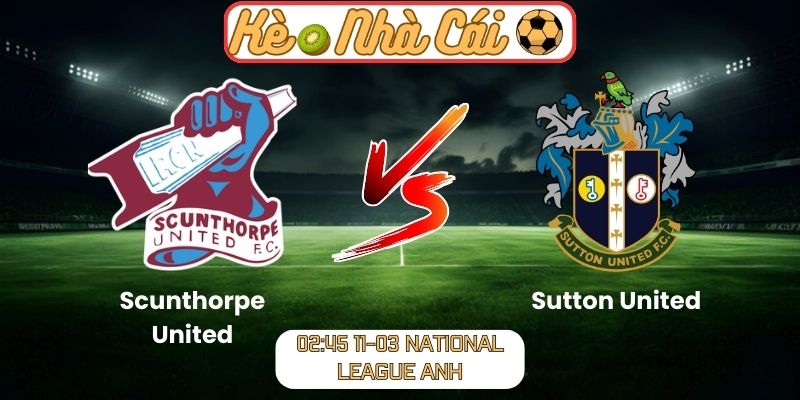 Soi kèo trận đấu Scunthorpe United vs Sutton United (02:45 11-03, National League Anh)