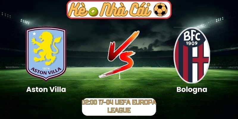 Soi kèo trận đấu Aston Villa vs Bologna (02:00 17-04, UEFA Europa League) 1 Aston Villa vs Bologna