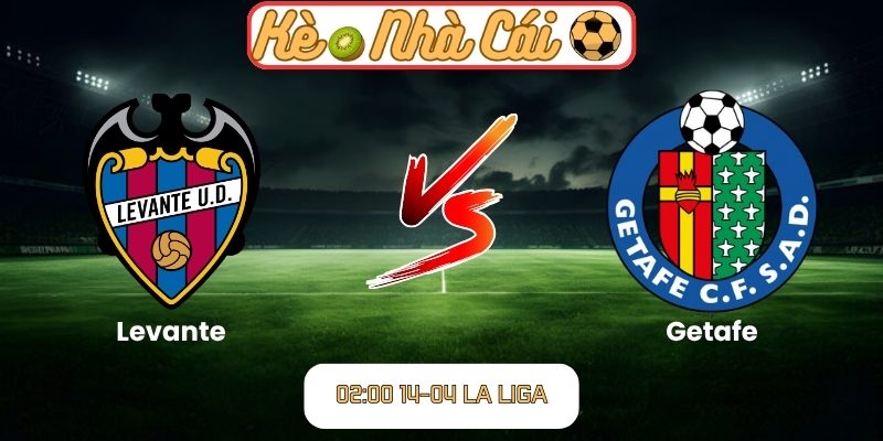 Soi kèo trận đấu Levante vs Getafe (02:00 14-04, La Liga) 1 Levante vs Getafe
